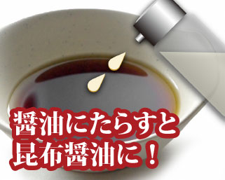 醤油にたらすと昆布醤油に！