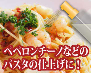 ペペロンチーノなどのパスタの仕上げに！